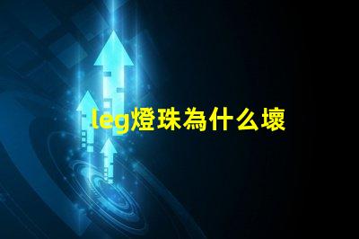 leg燈珠為什么壞 g4燈珠為什么容易壞